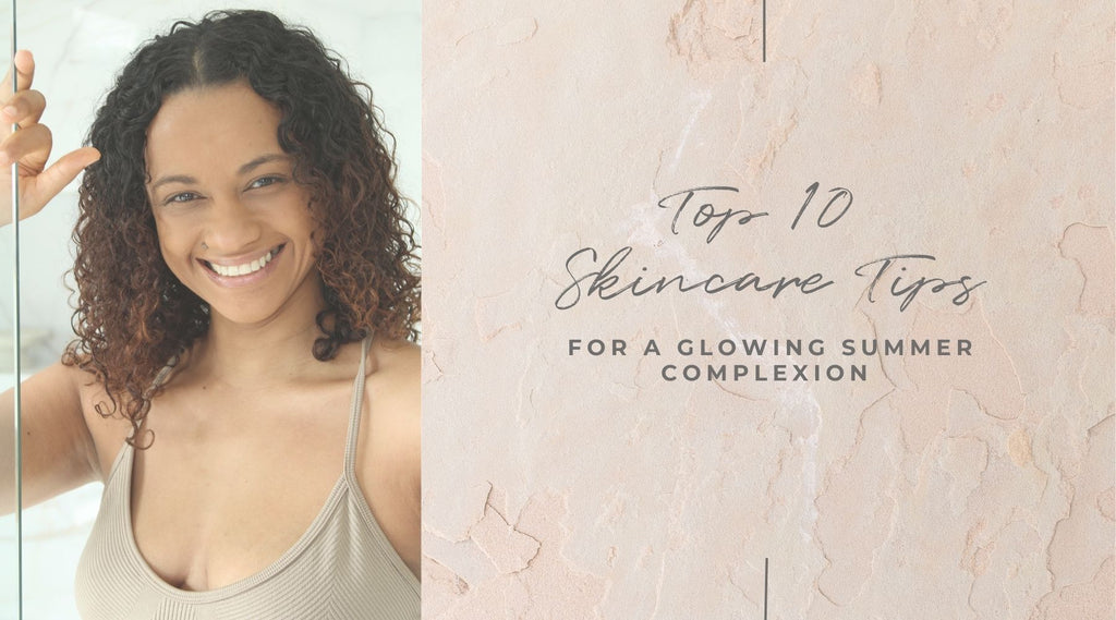 Top 10 Skincare Tips for a Glowing Summer Complexion